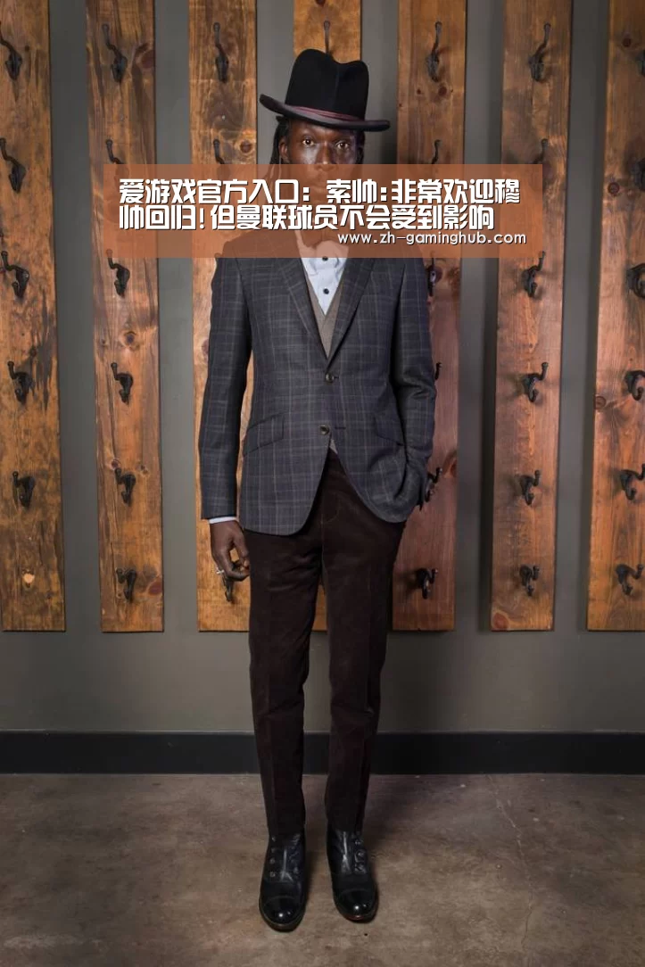 爱游戏官方入口：索帅:非常欢迎穆帅回归!但曼联球员不会受到影响
